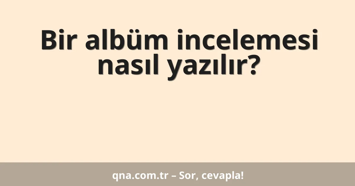 Bir albüm incelemesi nasıl yazılır?