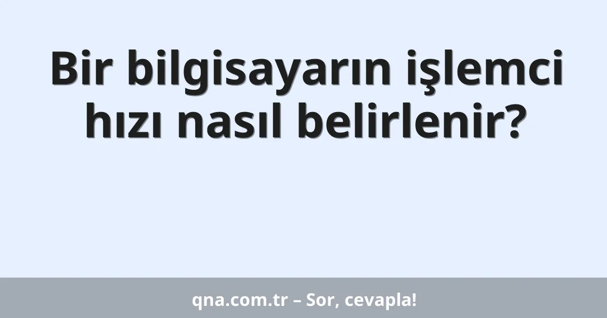 Bir bilgisayarın işlemci hızı nasıl belirlenir?