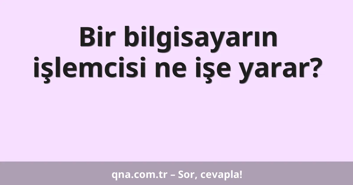 Bir bilgisayarın işlemcisi ne işe yarar?