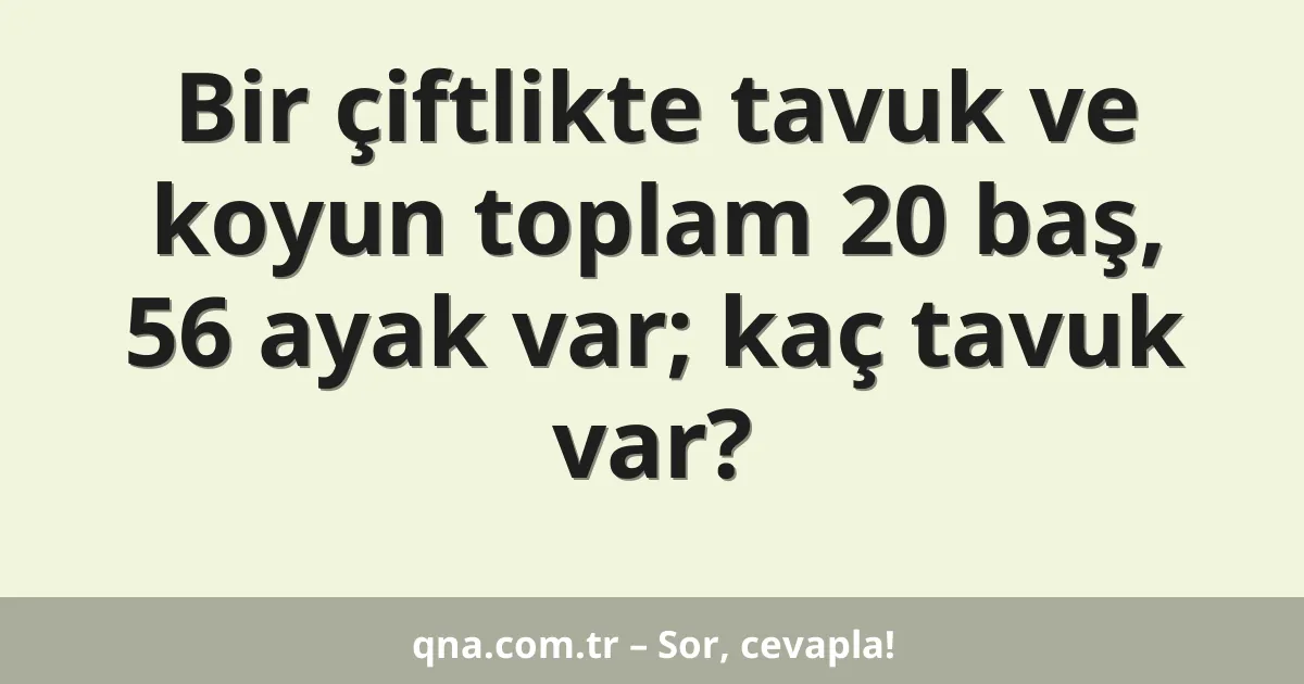 Bir çiftlikte tavuk ve koyun toplam 20 baş, 56 ayak var; kaç tavuk var?