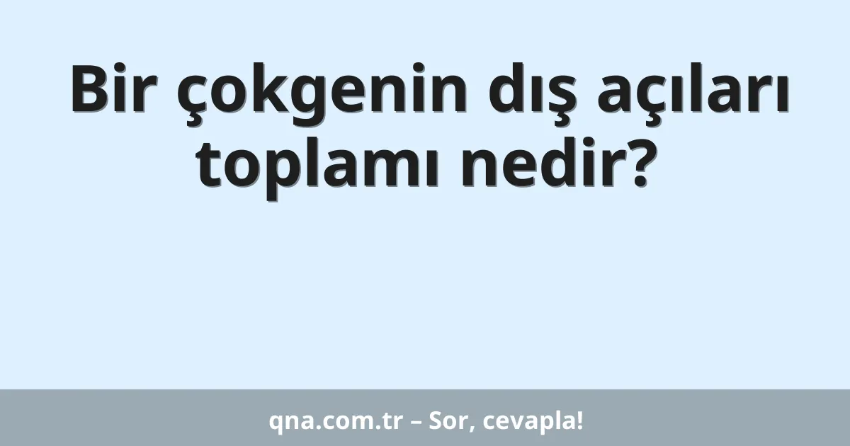 Bir çokgenin dış açıları toplamı nedir?
