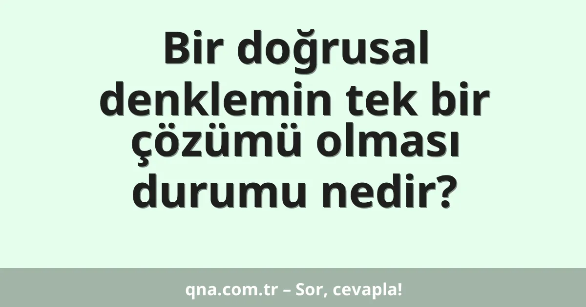 Bir doğrusal denklemin tek bir çözümü olması durumu nedir?