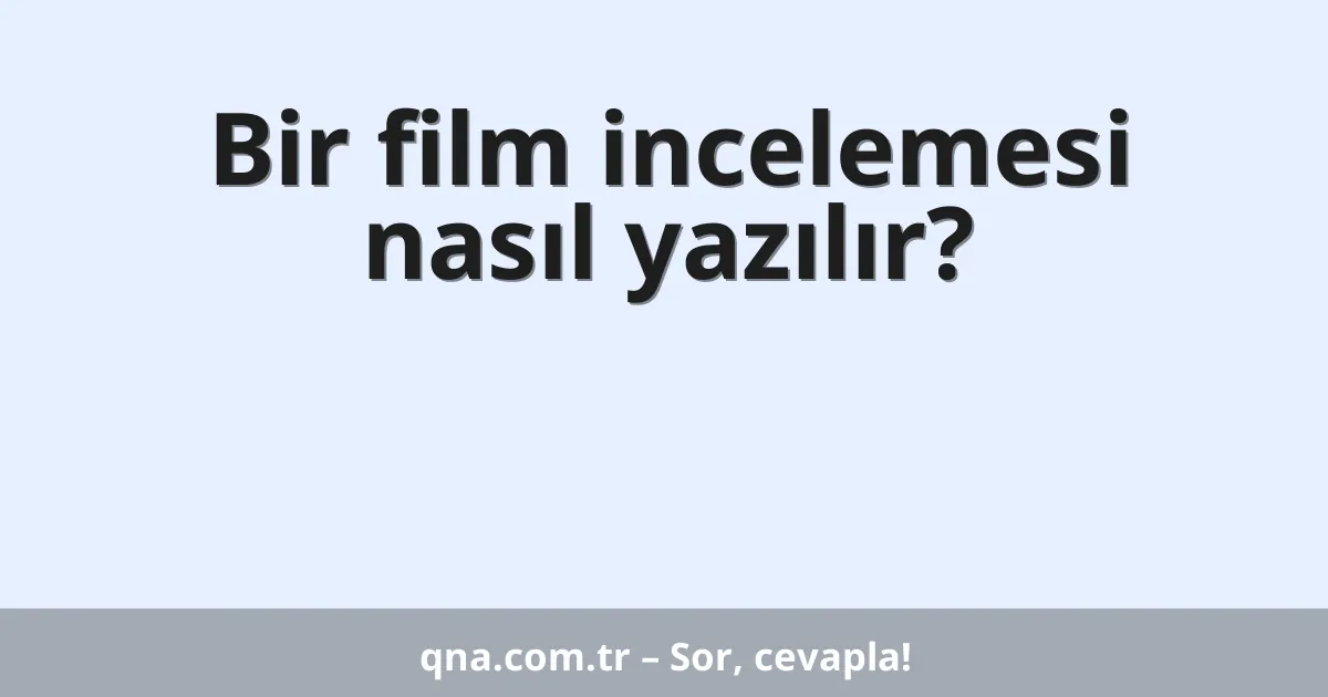 Bir film incelemesi nasıl yazılır?