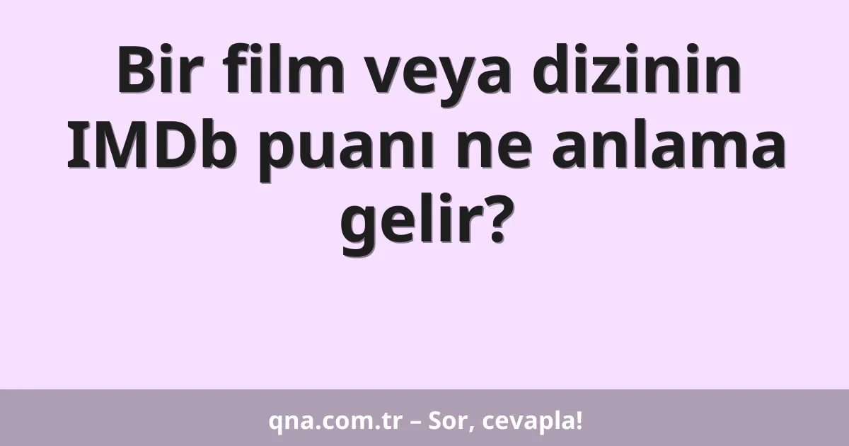 Bir film veya dizinin IMDb puanı ne anlama gelir?