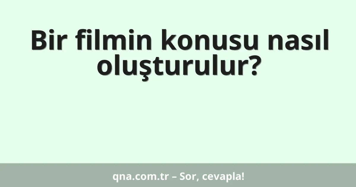 Bir filmin konusu nasıl oluşturulur?
