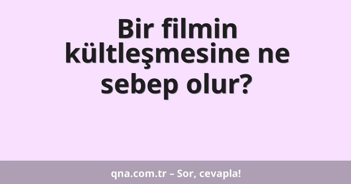 Bir filmin kültleşmesine ne sebep olur?