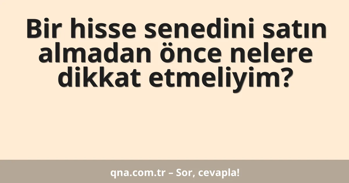 Bir hisse senedini satın almadan önce nelere dikkat etmeliyim?