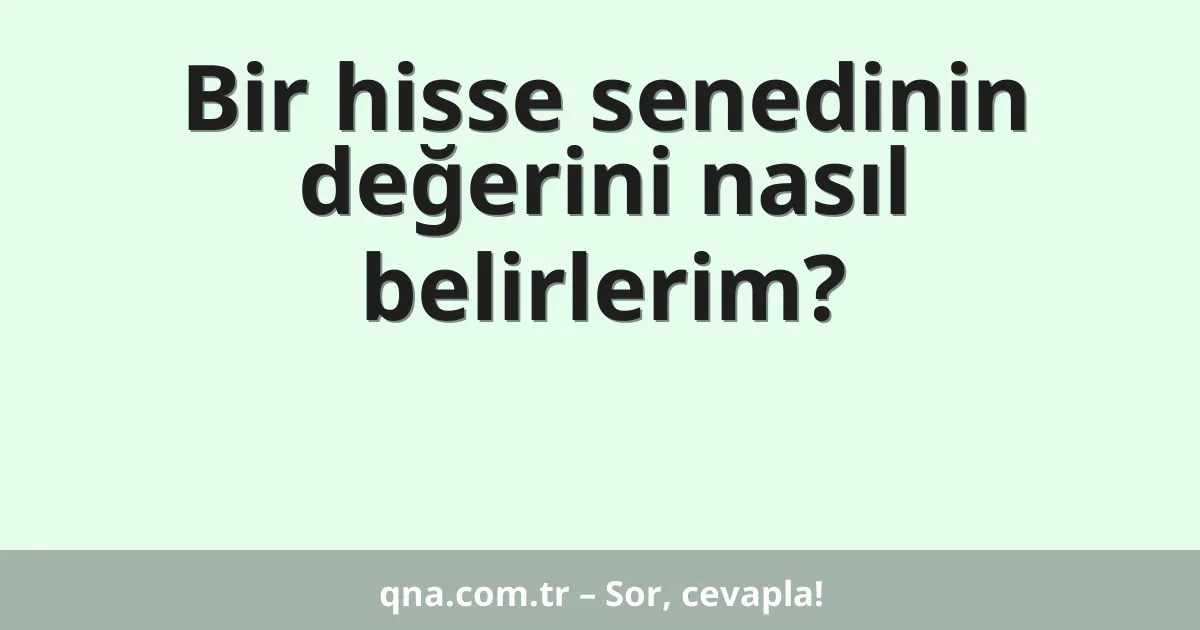 Bir hisse senedinin değerini nasıl belirlerim?
