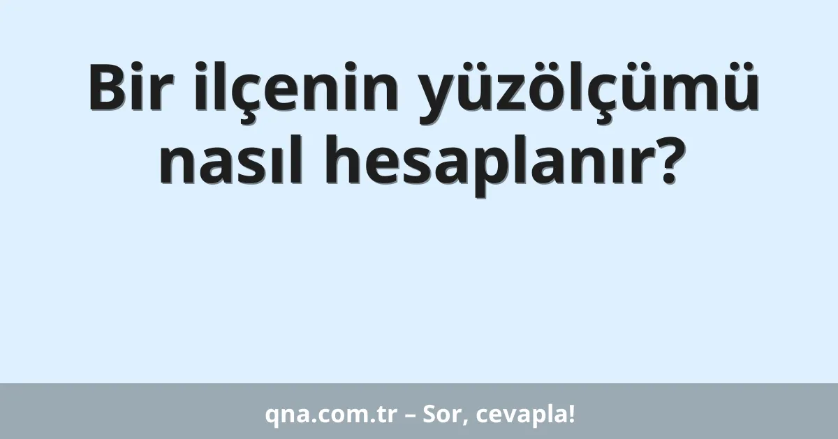 Bir ilçenin yüzölçümü nasıl hesaplanır?