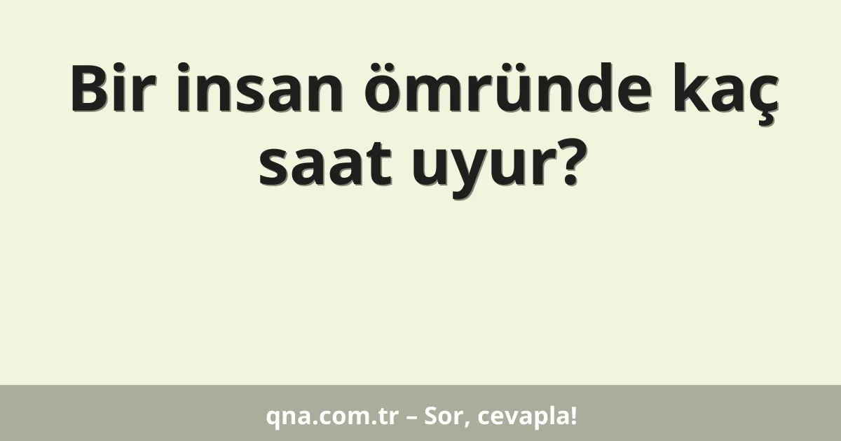 Bir insan ömründe kaç saat uyur?
