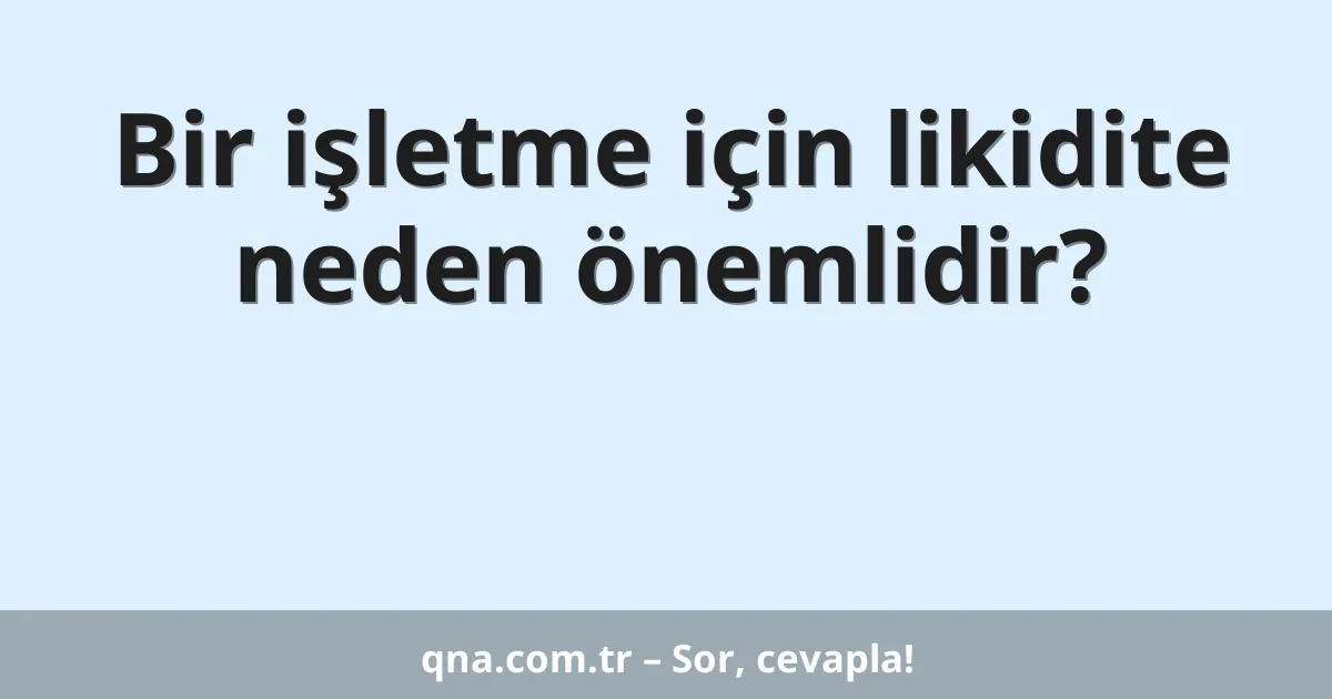 Bir işletme için likidite neden önemlidir?