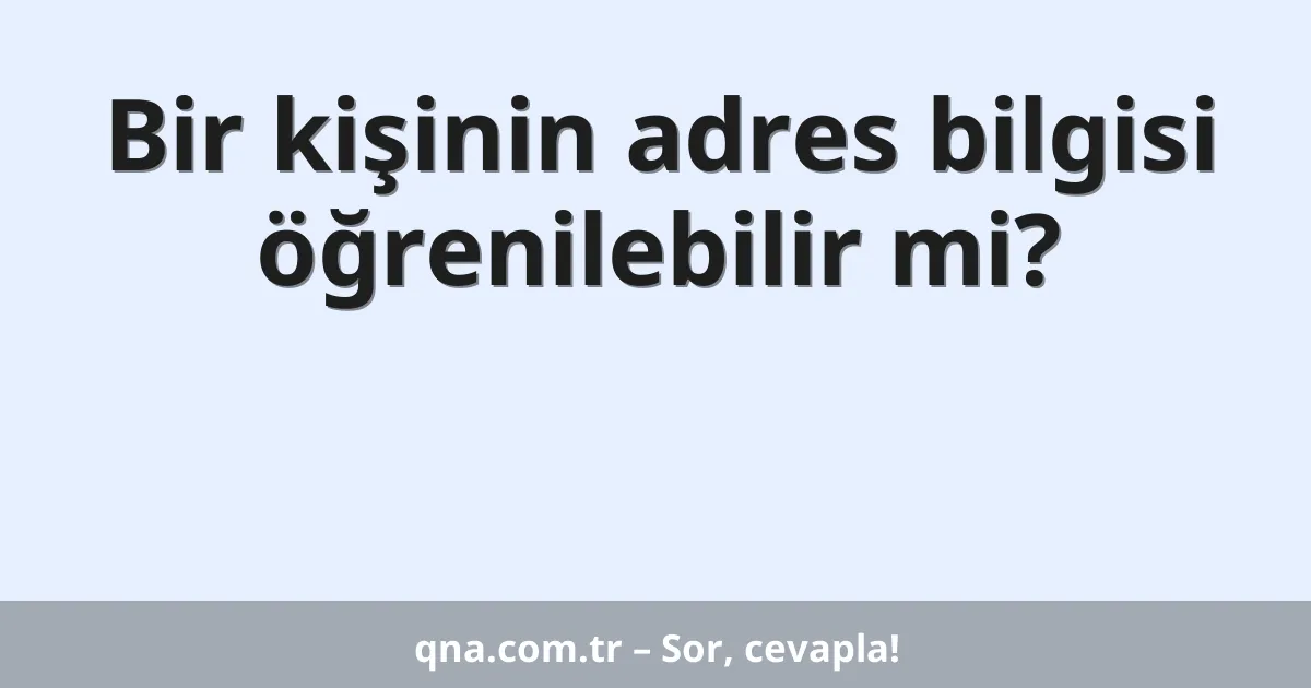 Bir kişinin adres bilgisi öğrenilebilir mi?