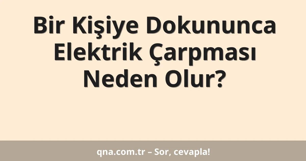 Bir Kişiye Dokununca Elektrik Çarpması Neden Olur?