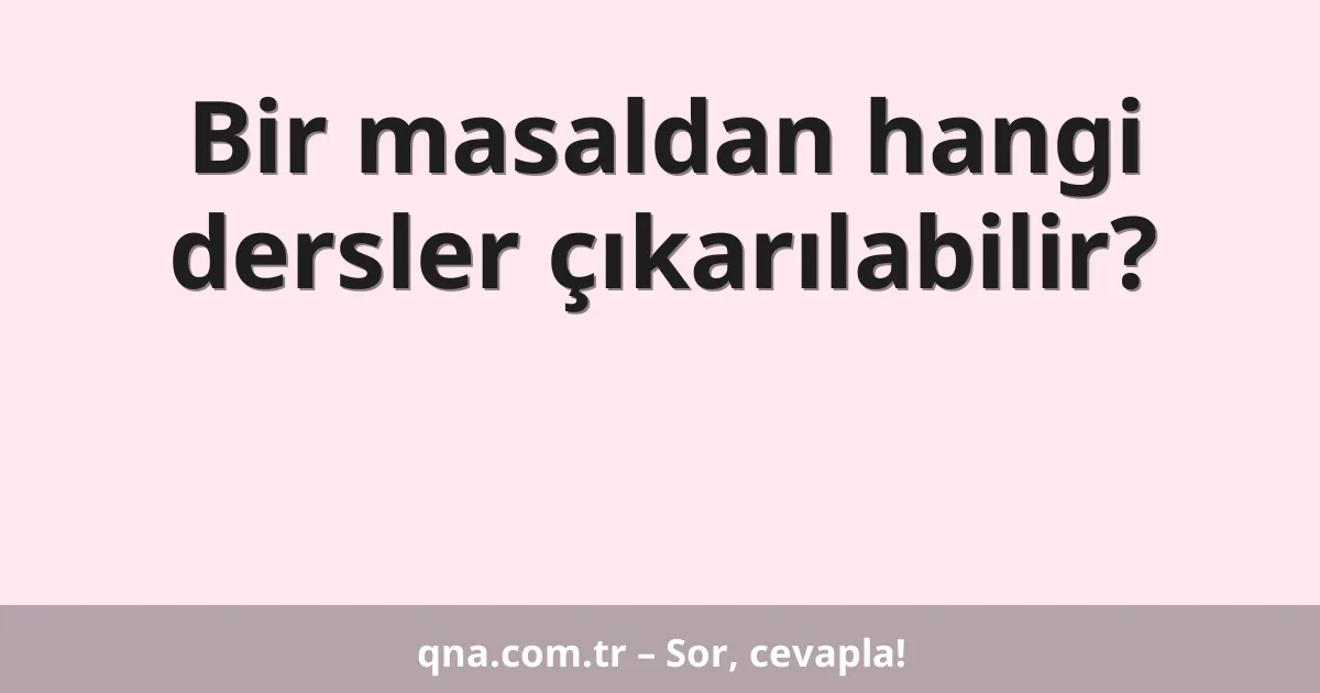 Bir masaldan hangi dersler çıkarılabilir?