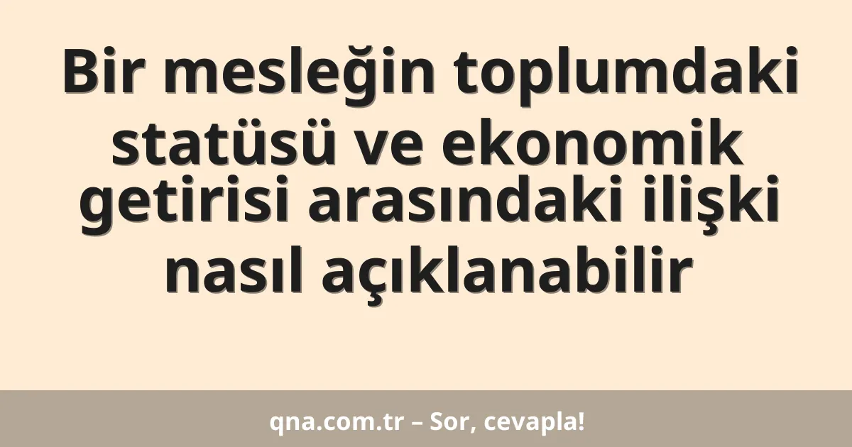 Bir mesleğin toplumdaki statüsü ve ekonomik getirisi arasındaki ilişki nasıl açıklanabilir