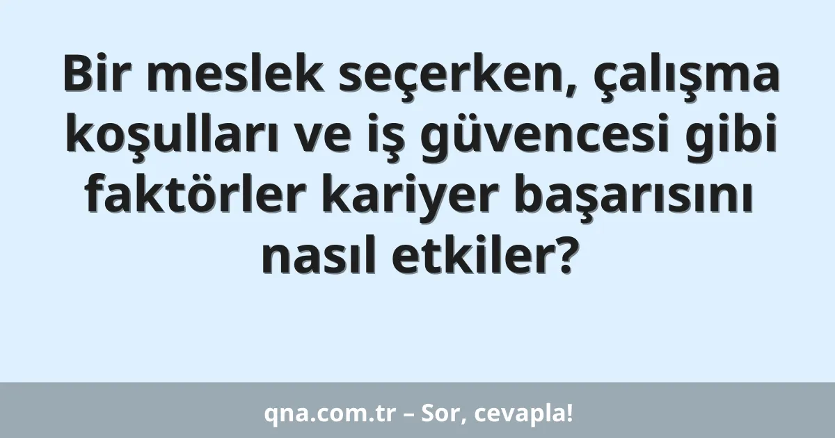 Bir meslek seçerken, çalışma koşulları ve iş güvencesi gibi faktörler kariyer başarısını nasıl etkiler?