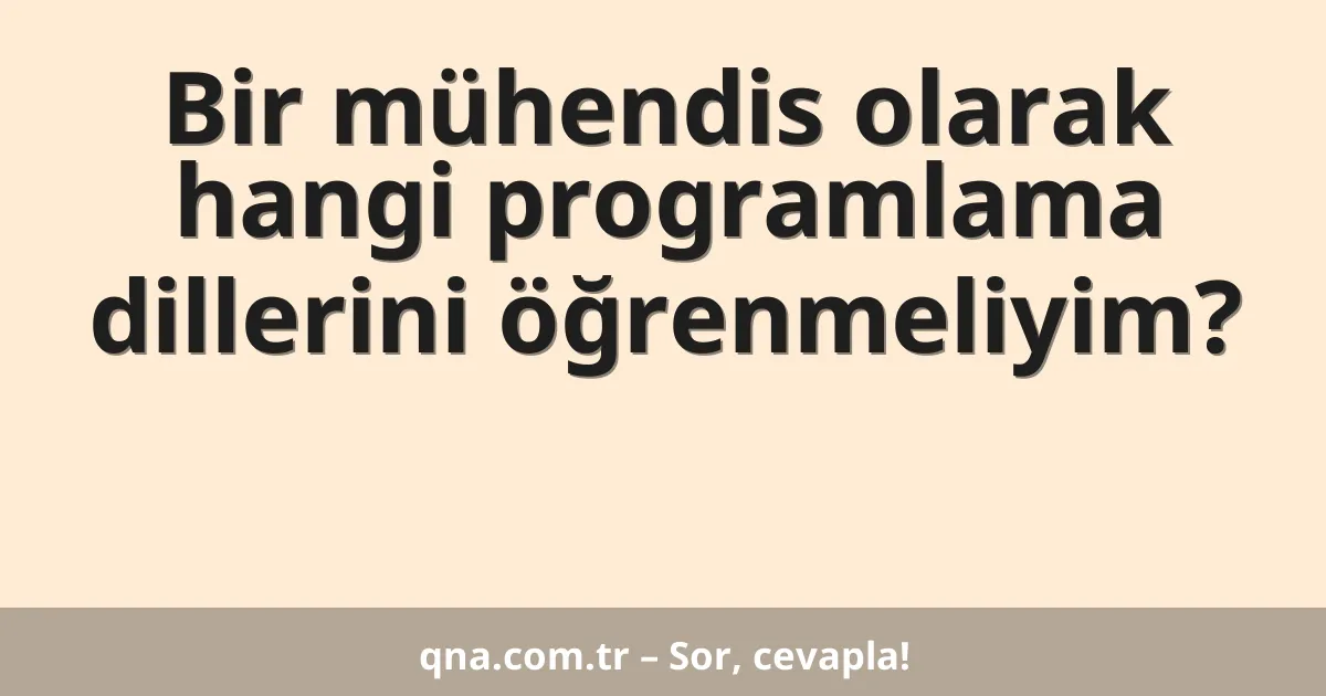 Bir mühendis olarak hangi programlama dillerini öğrenmeliyim?