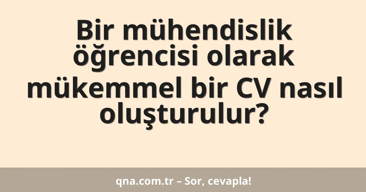 Bir mühendislik öğrencisi olarak mükemmel bir CV nasıl oluşturulur?