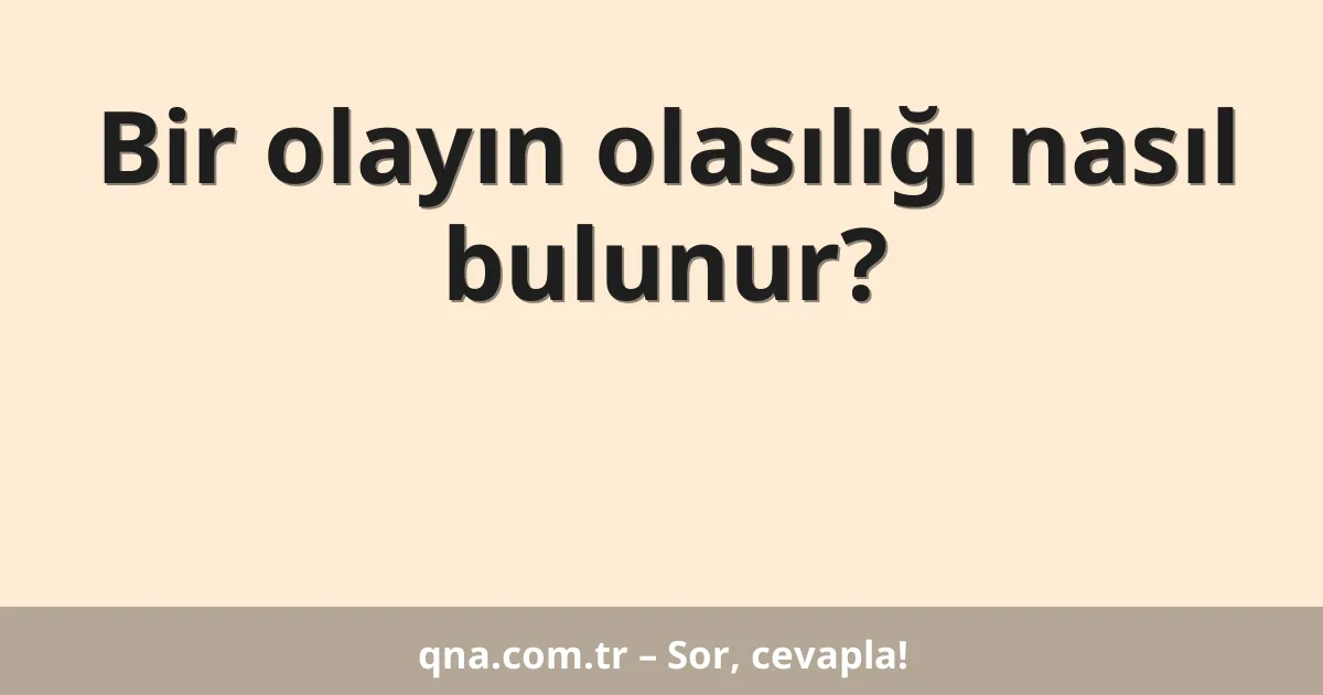 Bir olayın olasılığı nasıl bulunur?