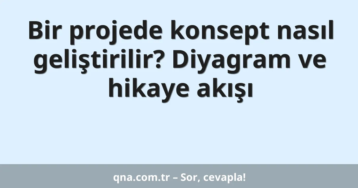 Bir projede konsept nasıl geliştirilir? Diyagram ve hikaye akışı