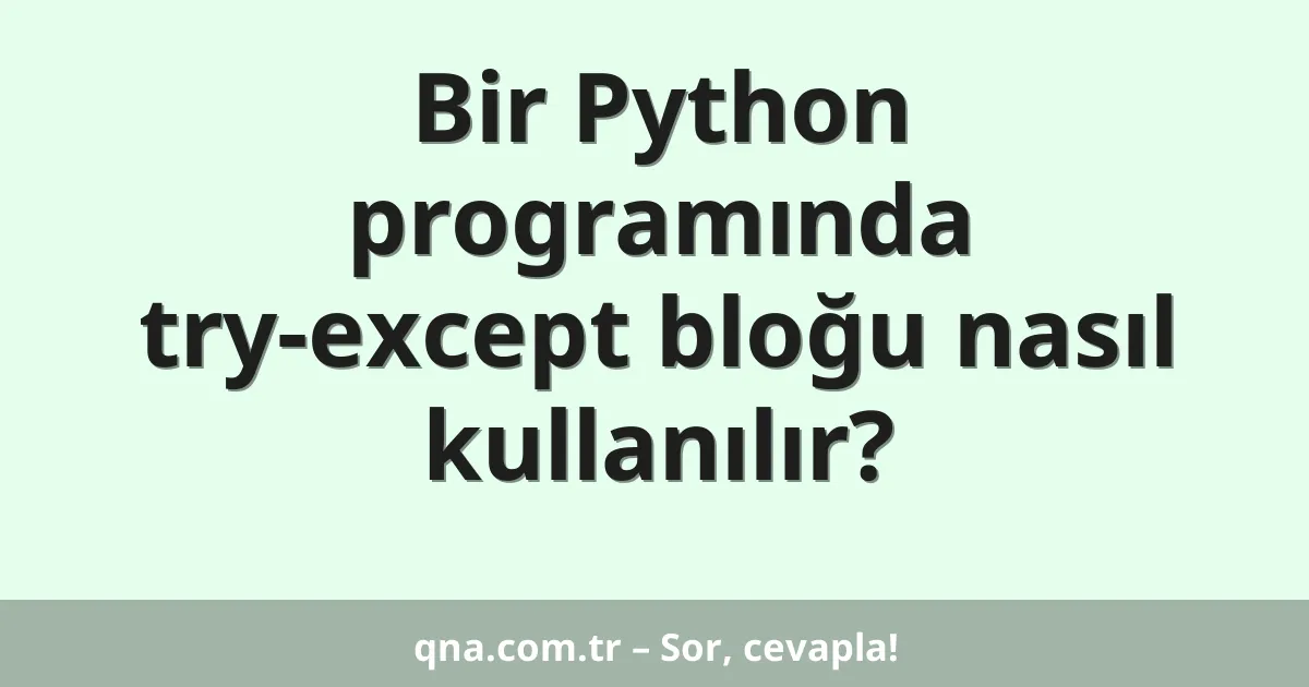 Bir Python programında try-except bloğu nasıl kullanılır?