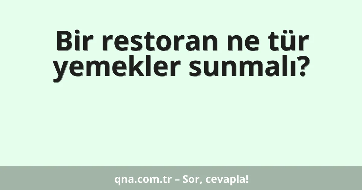 Bir restoran ne tür yemekler sunmalı?