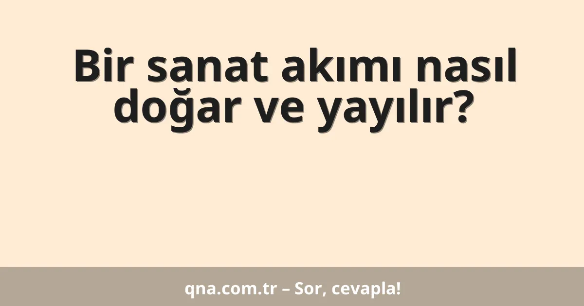 Bir sanat akımı nasıl doğar ve yayılır?