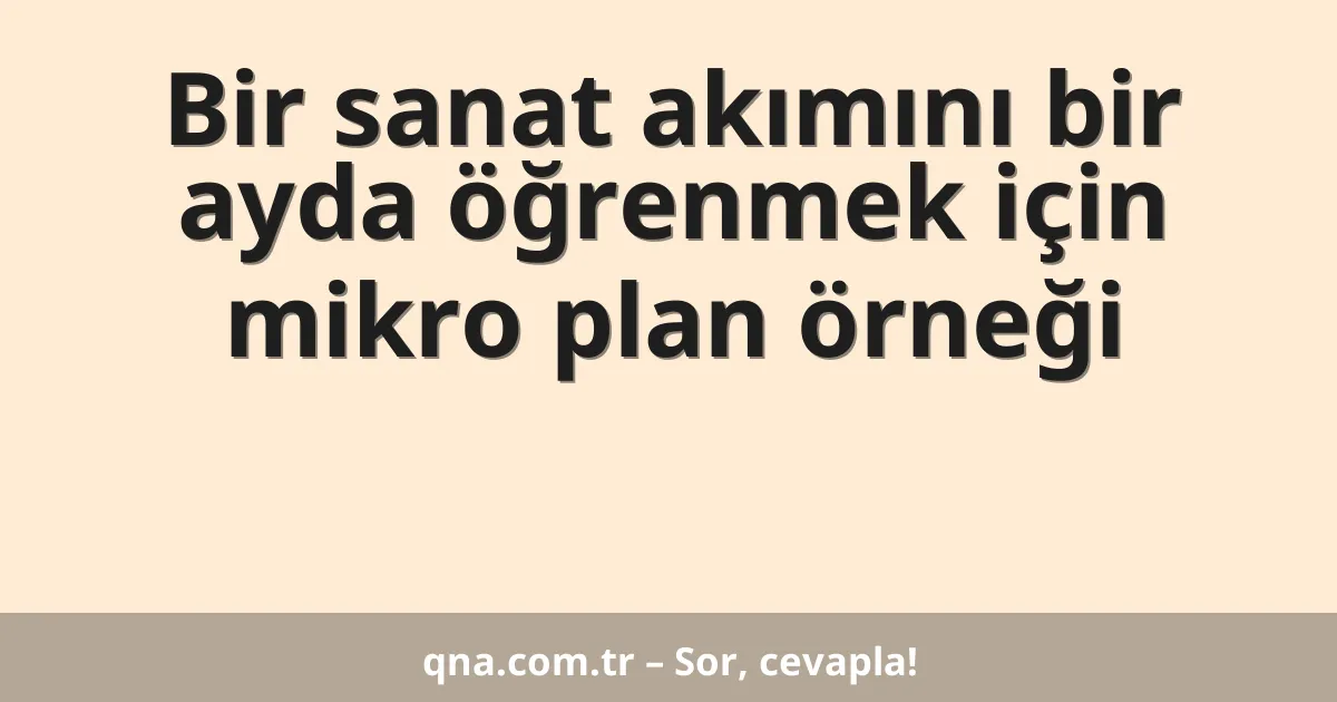 Bir sanat akımını bir ayda öğrenmek için mikro plan örneği