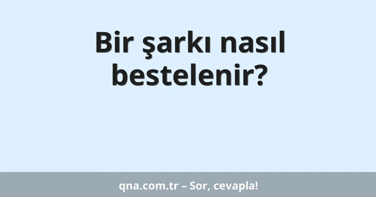 Bir şarkı nasıl bestelenir?
