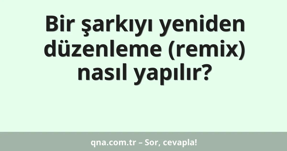 Bir şarkıyı yeniden düzenleme (remix) nasıl yapılır?