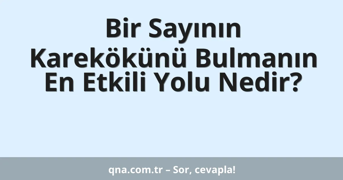 Bir Sayının Karekökünü Bulmanın En Etkili Yolu Nedir?