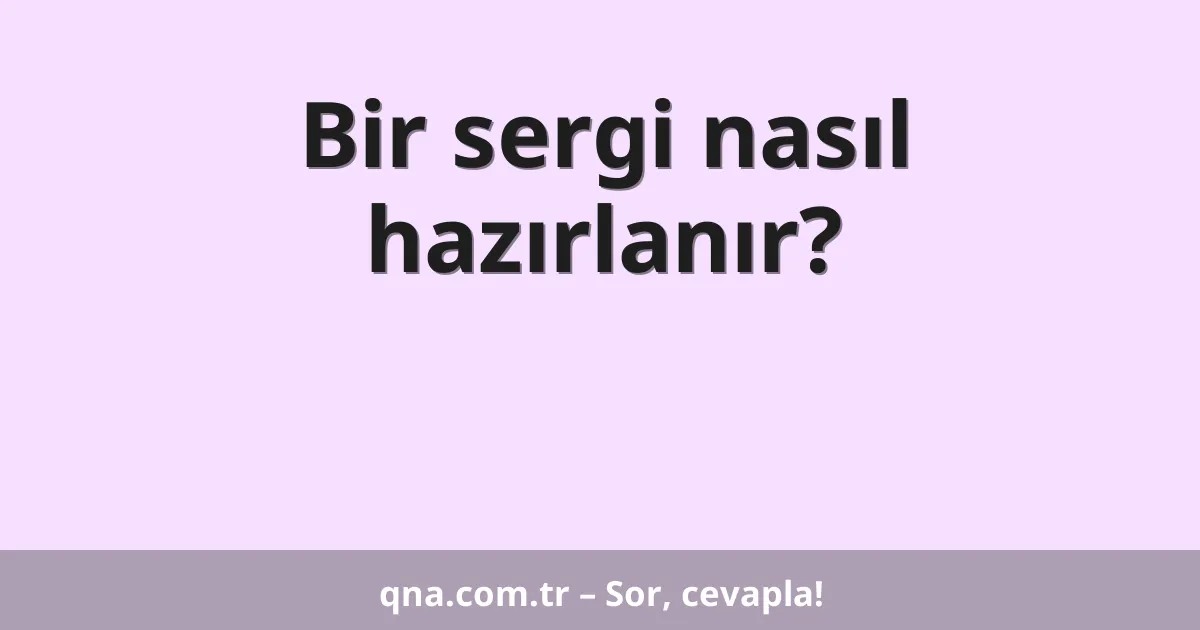 Bir sergi nasıl hazırlanır?