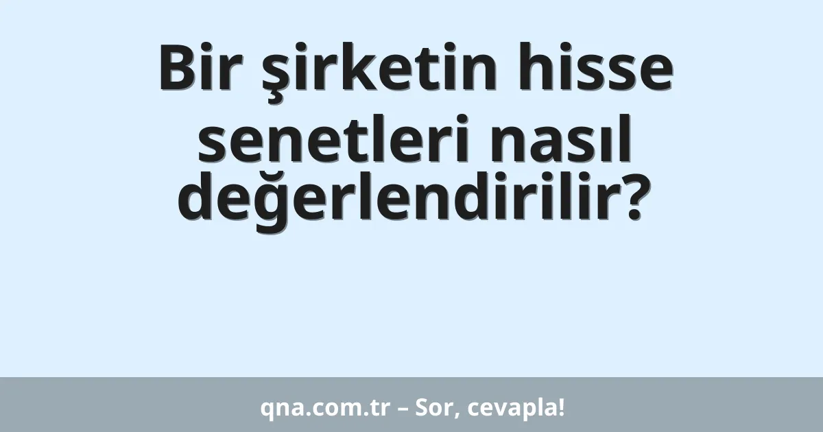 Bir şirketin hisse senetleri nasıl değerlendirilir?