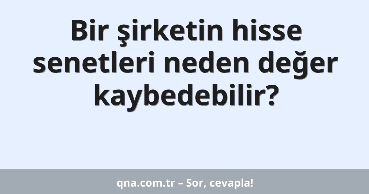 Bir şirketin hisse senetleri neden değer kaybedebilir?