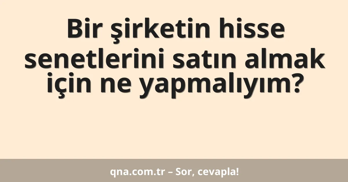 Bir şirketin hisse senetlerini satın almak için ne yapmalıyım?
