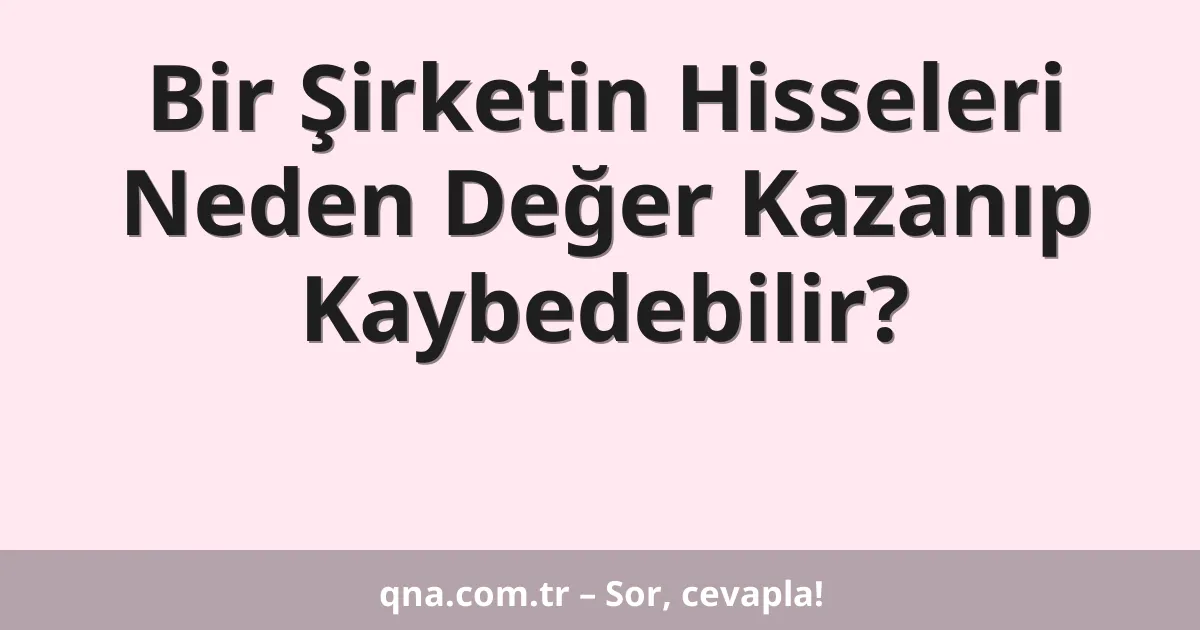 Bir Şirketin Hisseleri Neden Değer Kazanıp Kaybedebilir?