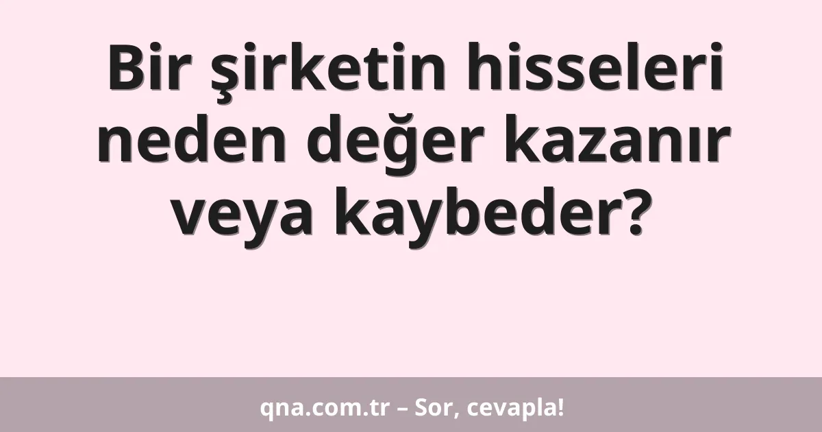 Bir şirketin hisseleri neden değer kazanır veya kaybeder?