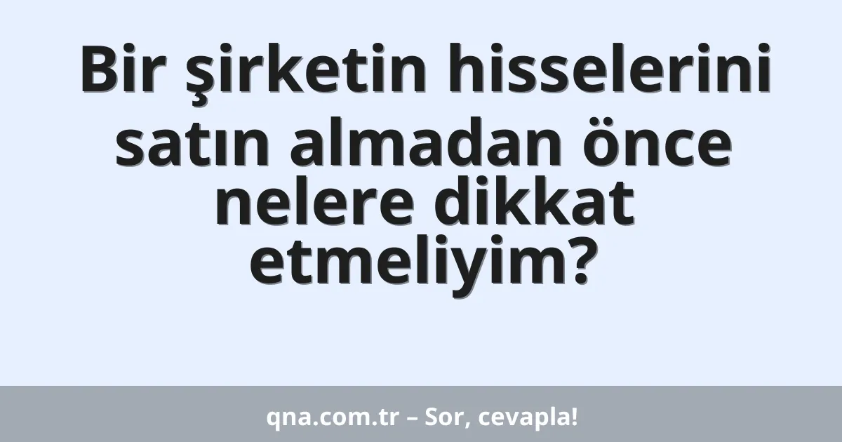 Bir şirketin hisselerini satın almadan önce nelere dikkat etmeliyim?