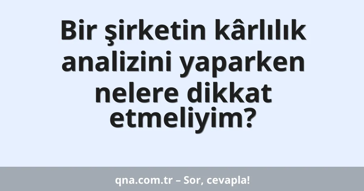 Bir şirketin kârlılık analizini yaparken nelere dikkat etmeliyim?