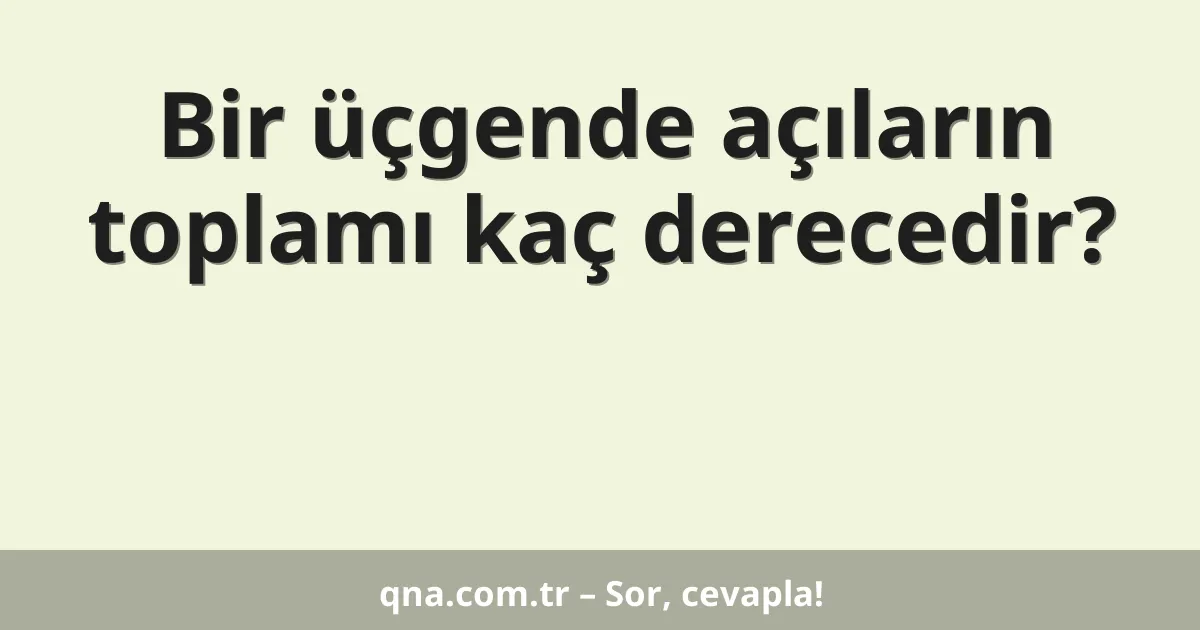 Bir üçgende açıların toplamı kaç derecedir?
