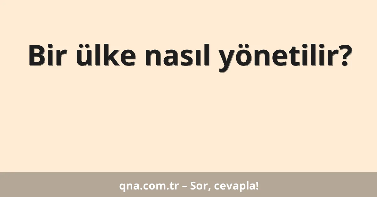 Bir ülke nasıl yönetilir?