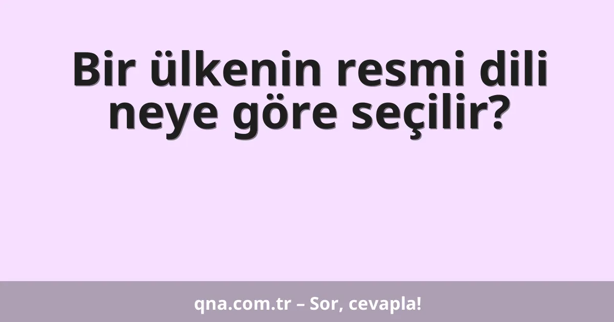Bir ülkenin resmi dili neye göre seçilir?