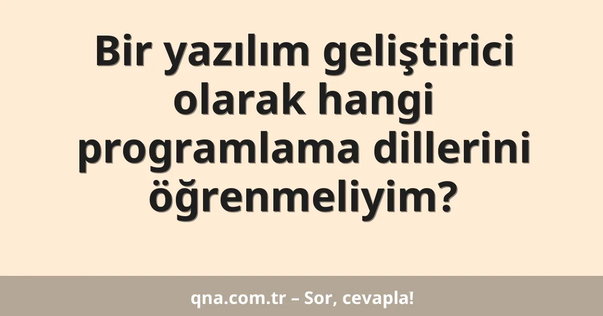 Bir yazılım geliştirici olarak hangi programlama dillerini öğrenmeliyim?