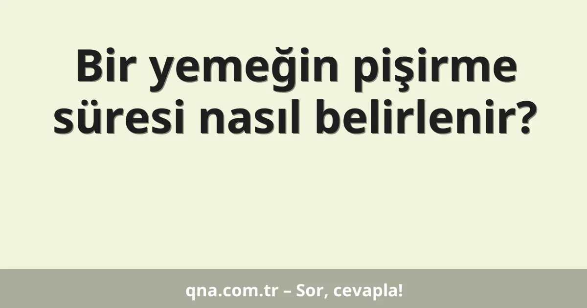 Bir yemeğin pişirme süresi nasıl belirlenir?