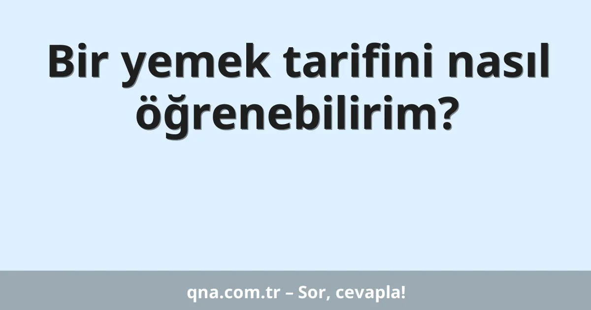 Bir yemek tarifini nasıl öğrenebilirim?