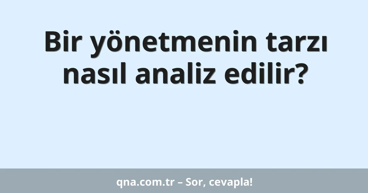 Bir yönetmenin tarzı nasıl analiz edilir?