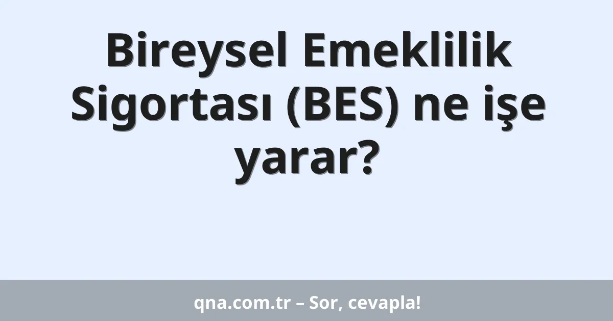 Bireysel Emeklilik Sigortası (BES) ne işe yarar?