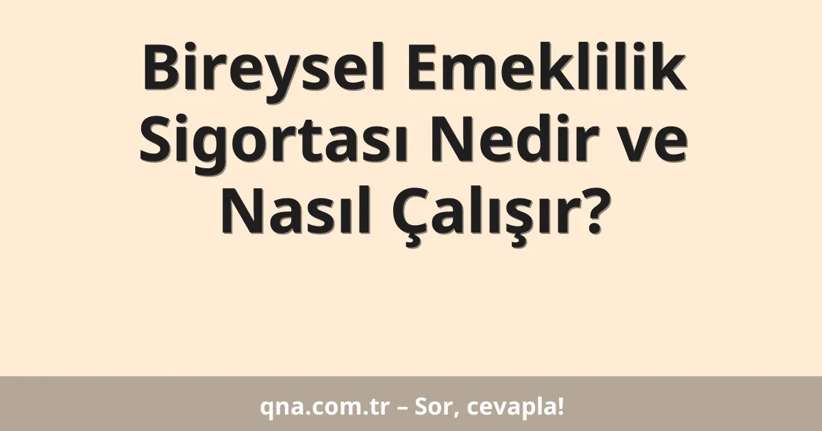 Bireysel Emeklilik Sigortası Nedir ve Nasıl Çalışır?