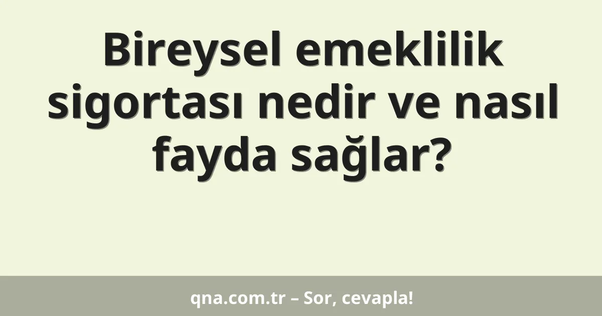 Bireysel emeklilik sigortası nedir ve nasıl fayda sağlar?