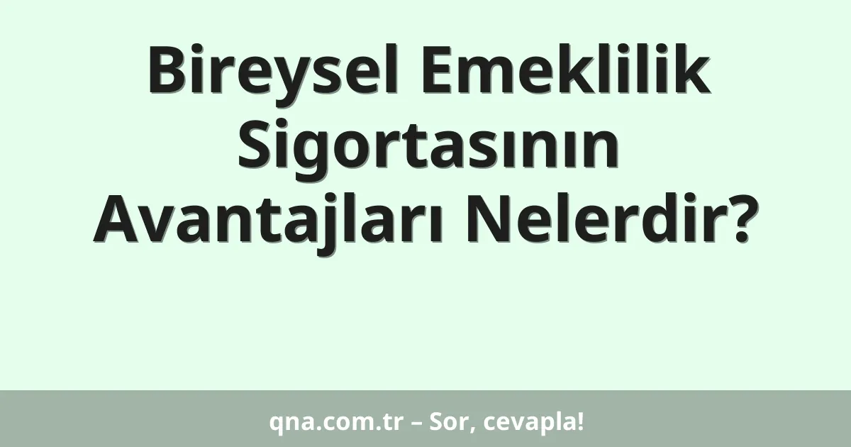 Bireysel Emeklilik Sigortasının Avantajları Nelerdir?